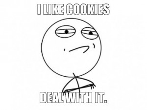 I like cookies, deal with it.